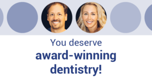 You deserve award-winning dentistry!